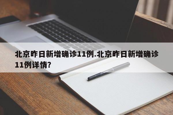 北京昨日新增确诊11例.北京昨日新增确诊11例详情?