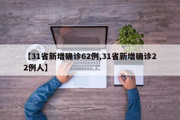 【31省新增确诊62例,31省新增确诊22例人】