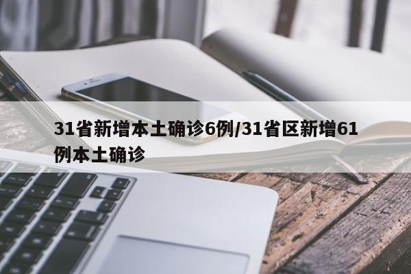 31省新增本土确诊6例/31省区新增61例本土确诊